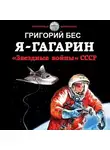Георгий Бес - Я – Гагарин. «Звездные войны» СССР