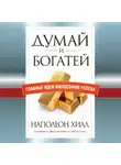 Наполеон Хилл - Думай и богатей. Главные идеи философии успеха