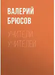Валерий Брюсов - Учители учителей