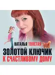 Наталья Толстая - Золотой ключик к счастливому дому