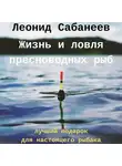 Леонид Сабанеев - Жизнь и ловля пресноводных рыб