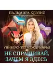 Пальмира Керлис - Университет Междумирья. Не спрашивай, зачем я здесь