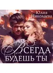 Юлия Николаева - Всегда будешь ты