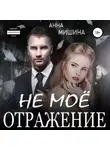 Анна Мишина - Не мое отражение
