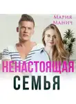 Мария Манич - Ненастоящая семья