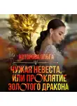 Ольга Которова - Чужая невеста, или Проклятие золотого дракона