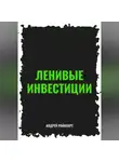 Андрей Райнхарт - Ленивые инвестиции