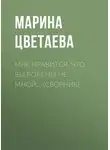 Марина Цветаева - Мне нравится, что Вы больны не мной… (сборник)