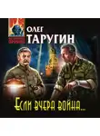 Олег Таругин - Если вчера война…