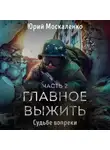 Юрий Москаленко - Судьбе вопреки. Часть вторая. «…главное выжить…»