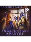Кристина Фант - Отдай свой хвост, дракон!