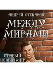 Андрей Степанов - Между мирами: Старый новый мир