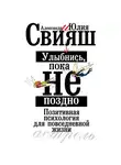 Александр Свияш - Улыбнись, пока не поздно. Позитивная психология для повседневной жизни