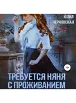 Юлия Чернявская - Требуется няня с проживанием