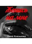Нина Князькова - Женись на мне