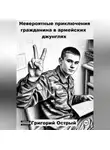 Григорий Острый - Невероятные приключения гражданина в армейских джунглях