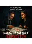 Евгений Сивков - Когда Налоговая ОШИБАЕТСЯ: 89 судебных историй, которые ломают систему!