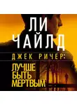 Ли Чайлд - Джек Ричер: Лучше быть мертвым
