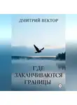 Дмитрий Вектор - Где заканчиваются границы