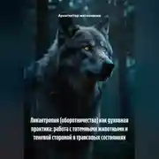 Постер книги Ликантропия (Оборотничество) как Духовная Практика: Работа с Тотемными Животными и Теневой Стороной в Трансовых Состояниях