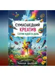 Николай Щербатюк - Сумасшедший Креатив: Сотни Идей в День