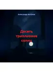 Александр Антонов - Десять триллионов солнц