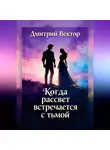 Дмитрий Вектор - Когда рассвет встречается с тьмой