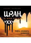 Алекс Каплан - Иран и его соседи в XX веке