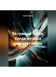 Сергей Чувашов - За гранью звука. Когда музыка рождает миры.