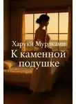 Харуки Мураками - К каменной подушке