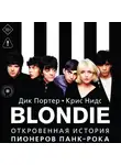 Дик Портер - Blondie. Откровенная история пионеров панк-рока