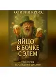 Оливия Кросс - ЯЙЦО В БОЧКЕ С ЭЛЕМ (трилогия ПОСЛЕДНИЙ ДРАКОН)