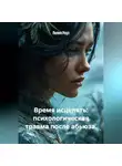Лилия Роуз - Время исцелять: психологическая травма после абьюза.