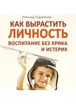 Леонид Сурженко - Как вырастить Личность. Воспитание без крика и истерик
