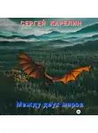 Сергей Карелин - Между двух миров