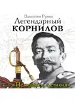 Валентин Рунов - Легендарный Корнилов. «Не человек, а стихия»