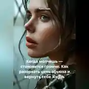 Постер книги Когда молчишь – становится громче. Как разорвать цепь абьюза и вернуть себе жизнь