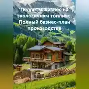 Постер книги «Пеллеты: Бизнес на экологичном топливе. Полный бизнес-план производства»