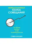 Стивен Рогелберг - Непредсказуемая наука совещаний. Как вывести команду на пик производительности