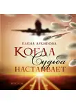 Елена Архипова - Когда Судьба настаивает