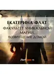 Екатерина Флат - Факультет уникальной магии. Возвращение домой