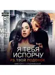 Виктория Вишневская - Я тебя испорчу. P.S. Твой подонок
