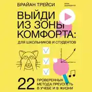 Постер книги Выйди из зоны комфорта: для школьников и студентов. 22 проверенных метода преуспеть в учебе и в жизни