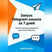 Постер книги Запуск Telegram-канала за 7 дней: Практическое руководство для малого бизнеса.
