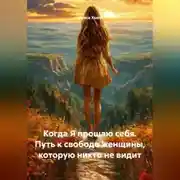 Постер книги Когда Я прощаю себя. Путь к свободе женщины, которую никто не видит
