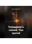 Анастасия Радзиевская - Голодомор и сияние. Том третий
