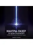 Николай Щербатюк - Мантры-Лазер: От Цели к Результату. 10 Техник для Мгновенной Перезагрузки Судьбы