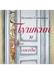 Екатерина Гаврюшкина - Пушкин и соседи