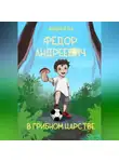 Андрей Ра - Фёдор Андреевич в Грибном царстве