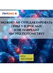 Владимир Алипов - Можно ли отредактировать гены у взрослых и не навредит ли это потомству?